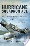 Hurricane Squadron Ace - The Story of Battle of Britain Ace, Air Commodore Peter Brothers, CBE, DSO, DFC and Bar (Thomas Nick)(Pevná vazba)