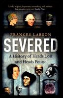 Severed - A History of Heads Lost and Heads Found (Larson Frances)(Paperback)