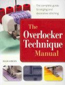 Overlocker Technique Manual - The Complete Guide to Serging and Decorative Stitching (Hincks Julia)(Paperback)