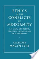 Ethics in the Conflicts of Modernity - An Essay on Desire, Practical Reasoning, and Narrative (MacIntyre Alasdair (University of Notre Dame Indiana))(Pevná vazba)