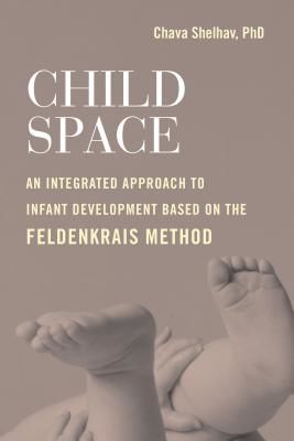 Child Space - An Integrated Approach to Infant Development Based on the Feldenkrais Method (Shelhav Chava)(Paperback / softback)