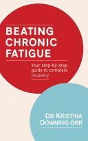 Beating Chronic Fatigue - Your Step-by-Step Guide to Complete Recovery (Downing-Orr Kristina)(Paperback)