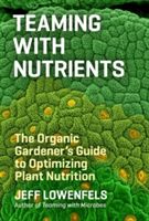 Teaming with Nutrients - The Organic Gardeners Guide to Optimising Plant Nutritition (Lowenfels Jeff)(Pevná vazba)