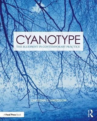 Cyanotype - The Blueprint in Contemporary Practice (Anderson Christina Z (Associate Professor of Photography at Montana State University Bozeman))(Paperback / softback)