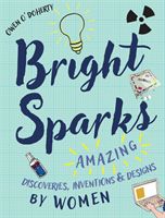 Bright Sparks - Amazing Discoveries, Inventions and Designs by Women (O'Doherty Owen)(Pevná vazba)