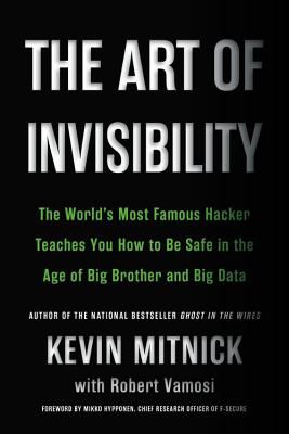 Art of Invisibility - The World's Most Famous Hacker Teaches You How to Be Safe in the Age of Big Brother and Big Data (Mitnick Kevin D.)(Paperback / softback)