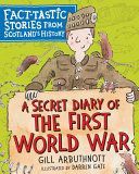 Secret Diary of the First World War - Fact-tastic Stories from Scotland's History (Arbuthnott Gill)(Paperback / softback)