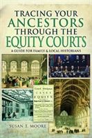 Tracing Your Ancestors Through the Equity Courts - A Guide for Family and Local Historians (Moore Susan T)(Paperback)