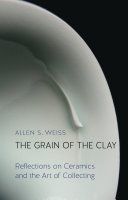 Grain of the Clay - Reflections on Ceramics and the Art of Collecting (Weiss Allen S.)(Pevná vazba)