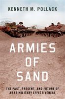 Armies of Sand - The Past, Present, and Future of Arab Military Effectiveness (Pollack Kenneth (Senior Fellow Brookings Institution))(Pevná vazba)