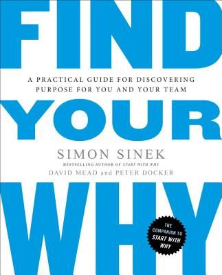 Find Your Why: A Practical Guide for Discovering Purpose for You and Your Team (Sinek Simon)(Paperback)