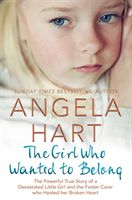 Girl Who Wanted to Belong - The True Story of a Devastated Little Girl and the Foster Carer who Healed her Broken Heart (Hart Angela)(Paperback)