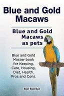 Blue and Gold Macaws. Blue and Gold Macaws as Pets. Blue and Gold Macaw Book for Keeping, Care, Housing, Diet, Health. Pros and Cons. (Rodendale Roger)(Paperback)