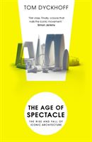 Age of Spectacle - Adventures in Architecture and the 21st-Century City (Dyckhoff Tom)(Paperback)