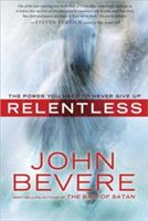 Relentless: The Power You Need to Never Give Up (Bevere John)(Paperback)