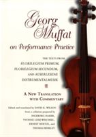 Georg Muffat on Performance Practice - The Texts from Florilegium Primum, Florilegium Secundum, and Auserlesene Instrumentalmusik--A New Translation with Commentary (Muffat George)(Paperback)