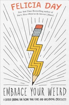 Embrace Your Weird: Face Your Fears and Unleash Creativity (Day Felicia)(Paperback)