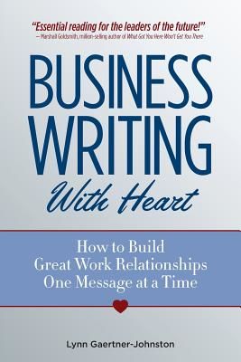 Business Writing with Heart: How to Build Great Work Relationships One Message at a Time (Gaertner-Johnston Lynn)(Paperback)