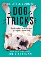 Little Book of Dog Tricks - Easy tricks that will give your pet the spotlight they deserve (Tottman Julie)(Paperback / softback)