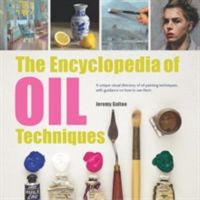 Encyclopedia of Oil Techniques - A Unique Visual Directory of Oil Painting Techniques, with Guidance on How to Use Them (Galton Jeremy)(Paperback)