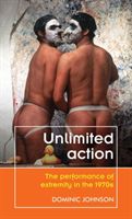 Unlimited Action - The Performance of Extremity in the 1970s (Johnson Dominic)(Paperback / softback)