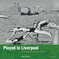 Played in Liverpool - Charting the Heritage of a City at Play (Physick Ray)(Paperback)