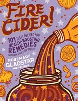 Fire Cider!: 101 Zesty Recipes for Health-Boosting Remedies Made with Apple Cider Vinegar (Gladstar Rosemary)(Paperback / softback)