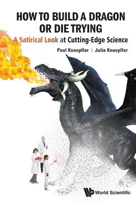 How To Build A Dragon Or Die Trying: A Satirical Look At Cutting-edge Science (Knoepfler Paul (Univ Of California Davis Usa))(Paperback / softback)