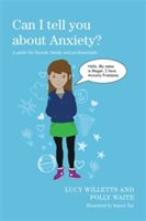 Can I tell you about anxiety? - A guide for friends, family and professionals (Willetts Lucy)(Paperback)