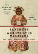 Banshees, Werewolves, Vampires, and Other Creatures of the Night - Facts, Fictions, and First-Hand Accounts (Ventura Varla)(Paperback)