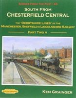 South from Chesterfield Scenes from the Past - The Derbyshire Lines of the Manchester, Sheffield & Lincolnshire Railway (Grainger Ken)(Paperback)