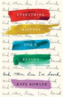 Everything Happens For A Reason And Other Lies I've Loved (Bowler Kate)(Pevná vazba)