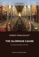 The Glorious Cause: The American Revolution, 1763-1789 - The American Revolution, 1763-1789 (Middlekauff Robert (Preston Hotchkiss Professor of American History University of California at Berkeley (Emeritus)))(Paperback)