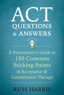 ACT Questions and Answers: A Practitioner's Guide to 150 Common Sticking Points in Acceptance and Commitment Therapy (Harris Russ)(Paperback)