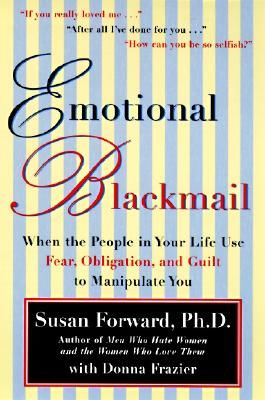 Emotional Blackmail: When the People in Your Life Use Fear, Obligation, and Guilt to Manipulate You (Forward Susan)(Paperback)