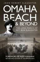 Omaha Beach and Beyond: The Long March of Sergeant Bob Slaughter (Slaughter John)(Paperback)
