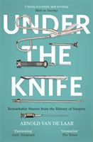 Under the Knife - A History of Surgery in 28 Remarkable Operations (Laar Arnold van de)(Paperback / softback)