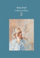 Brian Friel: Collected Plays - Volume 2 - The Freedom of the City; Volunteers; Living Quarters; Aristocrats; Faith Healer; Translations (Friel Brian)(Paperback)