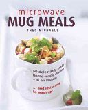 Microwave Mug Meals - 50 Delectably Tasty Home-Made Dishes in an Instant ... and Just a Mug to Wash Up! (Michaels Theo)(Pevná vazba)