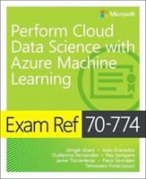 Exam Ref 70-774 Perform Cloud Data Science with Azure Machine Learning (Grant Ginger)(Paperback)