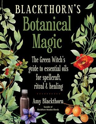 Blackthorn'S Botanical Magic - The Green Witch's Guide to Essential Oils for Spellcraft, Ritual & Healing (Blackthorn Amy (Amy Blackthorn))(Paperback / softback)
