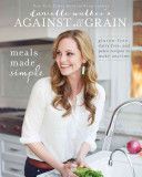 Danielle Walker's Against All Grain: Meals Made Simple - Gluten-Free, Dairy-Free, and Paleo Recipes to Make Anytime (Walker Danielle)(Paperback)