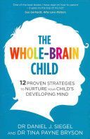 Whole-Brain Child - 12 Proven Strategies to Nurture Your Child's Developing Mind (Bryson Tina Payne)(Paperback)