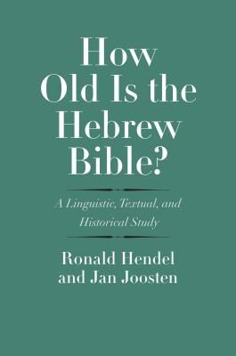 How Old Is the Hebrew Bible? - A Linguistic, Textual, and Historical Study (Hendel Ronald)(Pevná vazba)