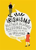 Irishisms - Blather, Blarney, Blessings and everything else we say in Ireland (Moore Ronan)(Pevná vazba)