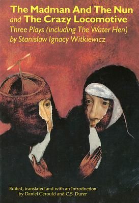 The Madman and the Nun and the Crazy Locomotive: Three Plays (Including the Water Hen) (Witkiewicz Stanislaw Ignacy)(Paperback)
