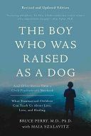 Boy Who Was Raised as a Dog, 3rd Edition - And Other Stories from a Child Psychiatrist's Notebook--What Traumatized Children Can Teach Us About Loss, Love, and Healing (Perry Bruce D.)(Paperback)