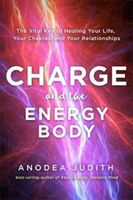 Charge and the Energy Body - The Vital Key to Healing Your Life, Your Chakras and Your Relationships (Judith Anodea PhD)(Paperback)
