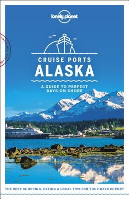 Lonely Planet Cruise Ports Alaska (Lonely Planet)(Paperback)