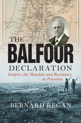 Balfour Declaration - Empire, the Mandate and Resistance in Palestine (Regan Bernard)(Paperback / softback)